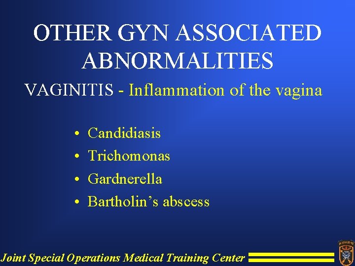 OTHER GYN ASSOCIATED ABNORMALITIES VAGINITIS - Inflammation of the vagina • • Candidiasis Trichomonas