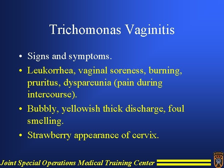 Trichomonas Vaginitis • Signs and symptoms. • Leukorrhea, vaginal soreness, burning, pruritus, dyspareunia (pain