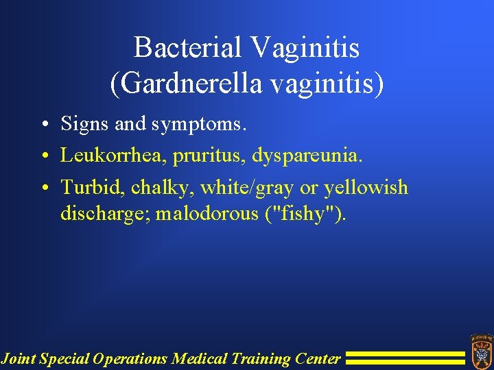 Bacterial Vaginitis (Gardnerella vaginitis) • Signs and symptoms. • Leukorrhea, pruritus, dyspareunia. • Turbid,