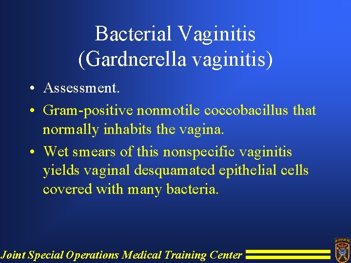 Bacterial Vaginitis (Gardnerella vaginitis) • Assessment. • Gram-positive nonmotile coccobacillus that normally inhabits the