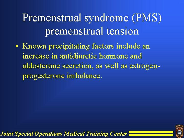 Premenstrual syndrome (PMS) premenstrual tension • Known precipitating factors include an increase in antidiuretic