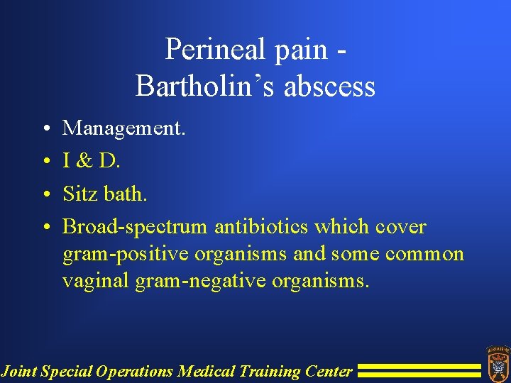 Perineal pain Bartholin’s abscess • • Management. I & D. Sitz bath. Broad-spectrum antibiotics