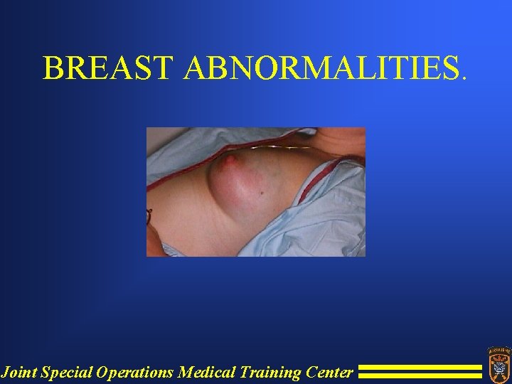 BREAST ABNORMALITIES. Joint Special Operations Medical Training Center 