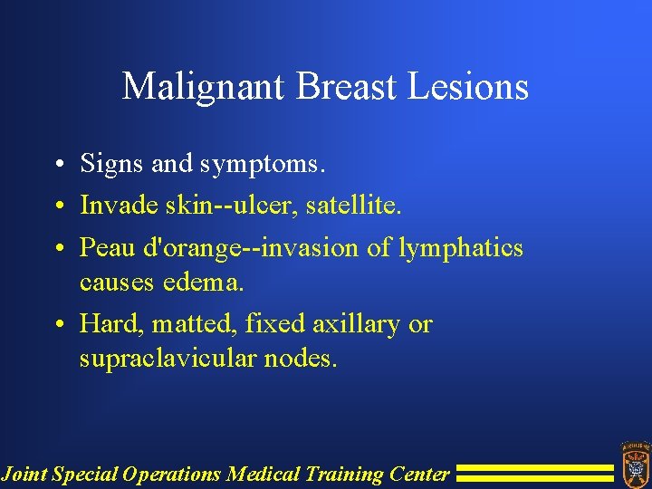 Malignant Breast Lesions • Signs and symptoms. • Invade skin--ulcer, satellite. • Peau d'orange--invasion