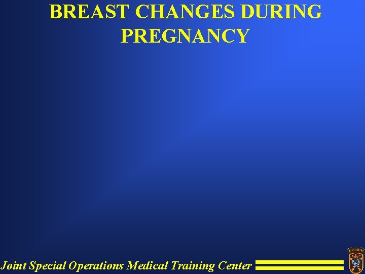 BREAST CHANGES DURING PREGNANCY Joint Special Operations Medical Training Center 