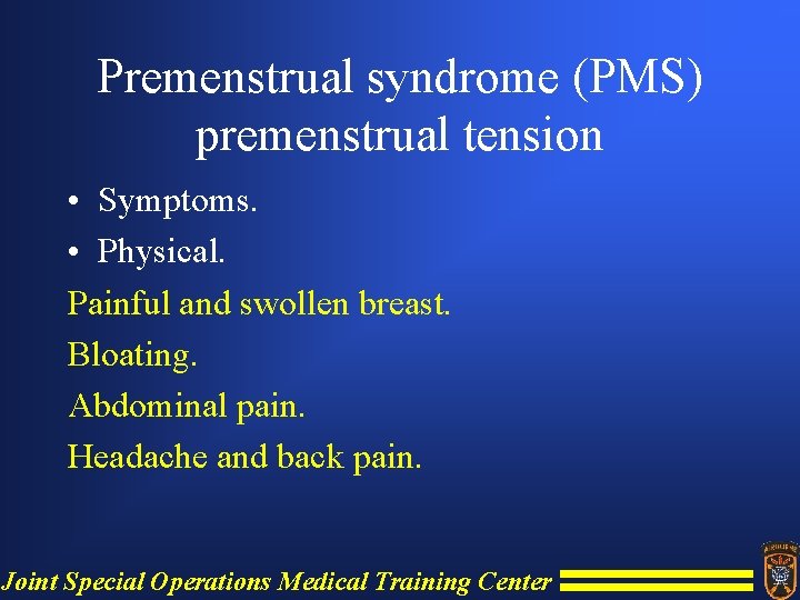 Premenstrual syndrome (PMS) premenstrual tension • Symptoms. • Physical. Painful and swollen breast. Bloating.