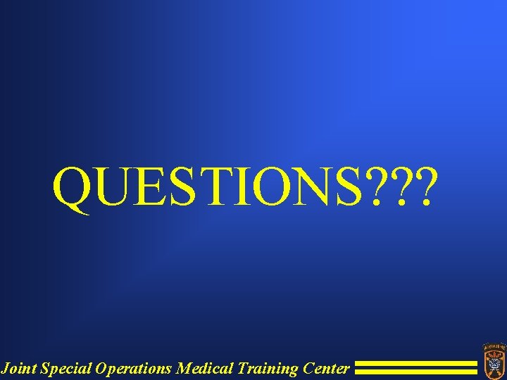 QUESTIONS? ? ? Joint Special Operations Medical Training Center 