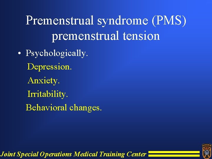 Premenstrual syndrome (PMS) premenstrual tension • Psychologically. Depression. Anxiety. Irritability. Behavioral changes. Joint Special