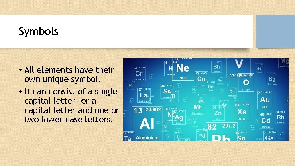 Symbols • All elements have their own unique symbol. • It can consist of