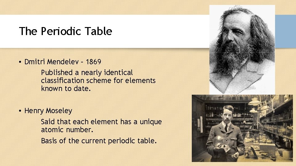 The Periodic Table • Dmitri Mendelev – 1869 Published a nearly identical classification scheme