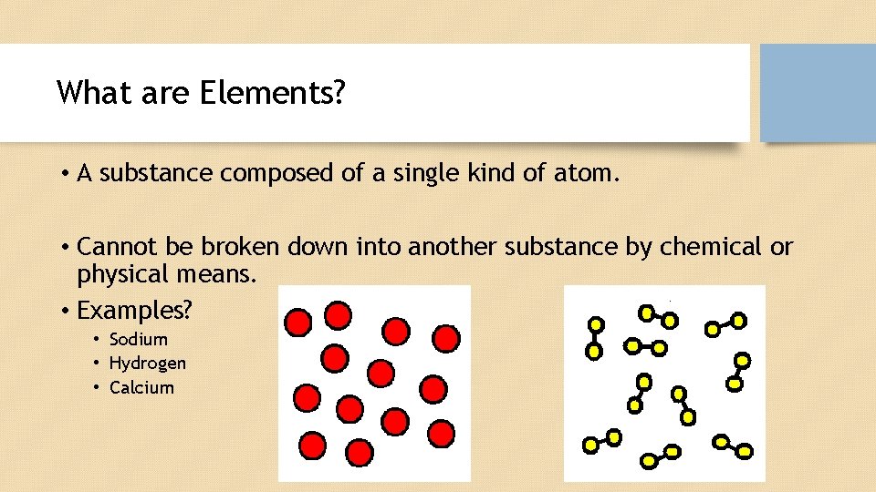 What are Elements? • A substance composed of a single kind of atom. •