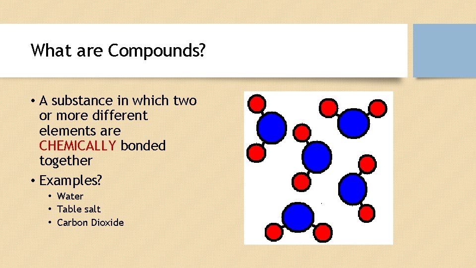 What are Compounds? • A substance in which two or more different elements are