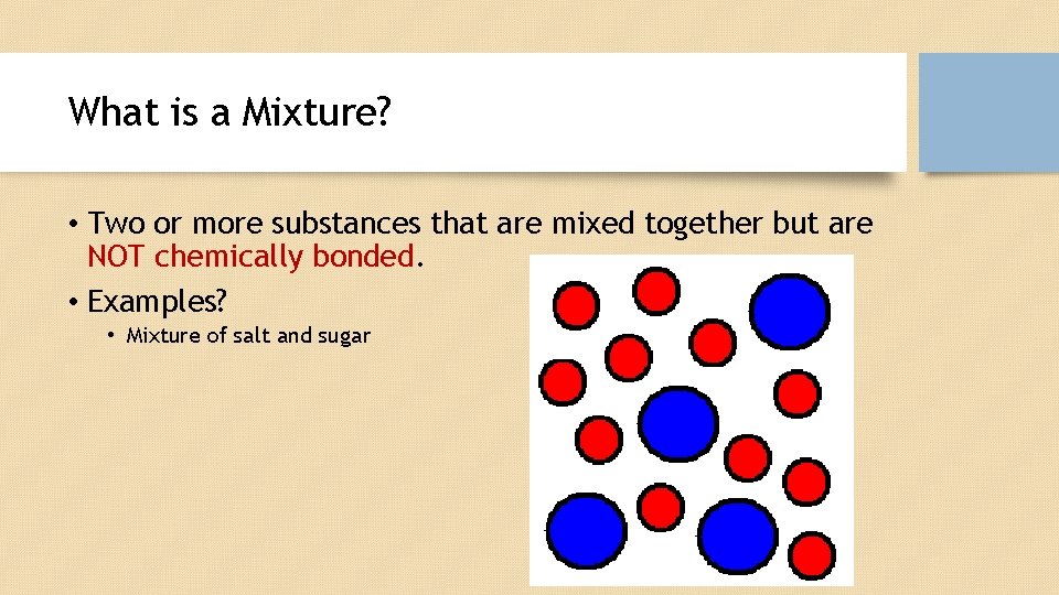 What is a Mixture? • Two or more substances that are mixed together but
