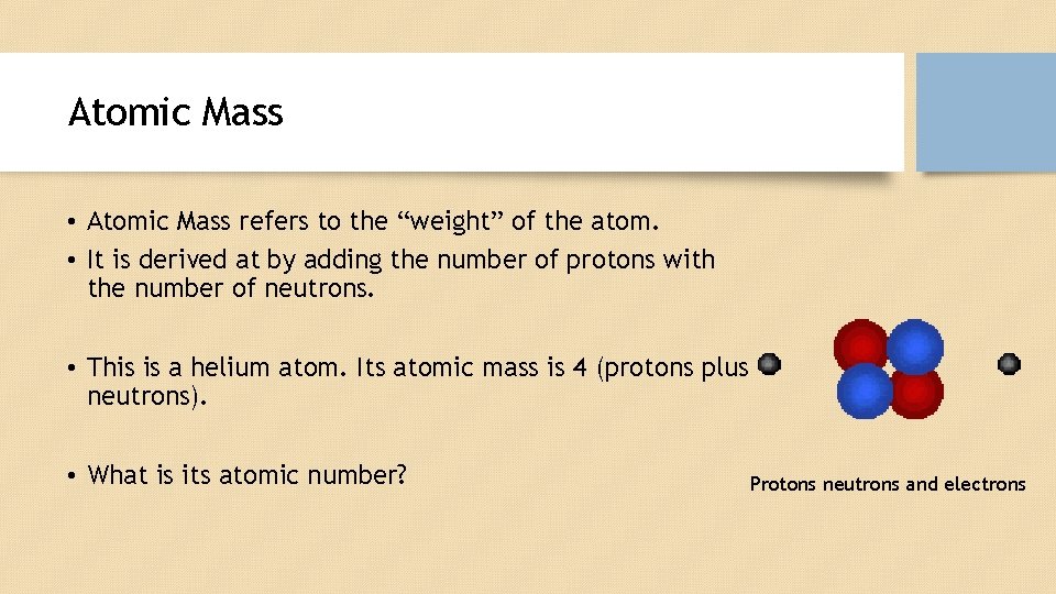 Atomic Mass • Atomic Mass refers to the “weight” of the atom. • It