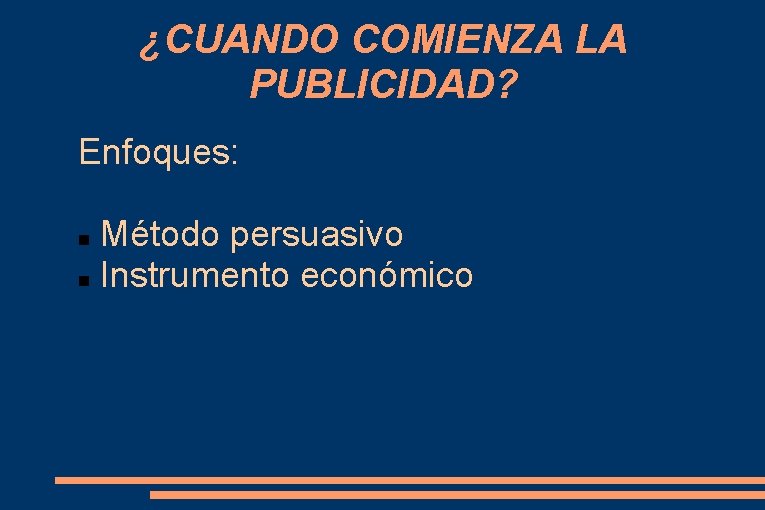 ¿CUANDO COMIENZA LA PUBLICIDAD? Enfoques: Método persuasivo Instrumento económico 