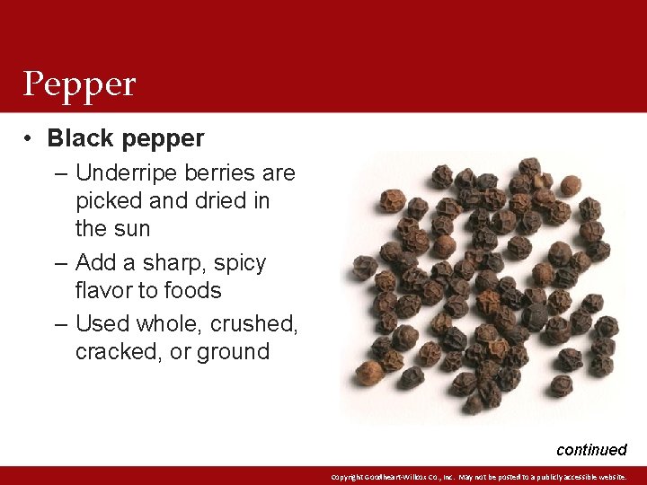 Pepper • Black pepper – Underripe berries are picked and dried in the sun