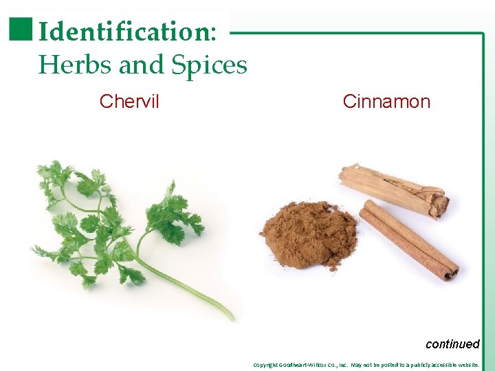 Identification: Herbs and Spices Chervil Cinnamon continued Copyright Goodheart-Willcox Co. , Inc. May not Identification: Herbs and Spices Chervil Cinnamon continued Copyright Goodheart-Willcox Co. , Inc. May not