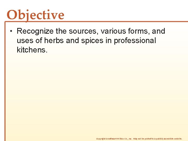 Objective • Recognize the sources, various forms, and uses of herbs and spices in