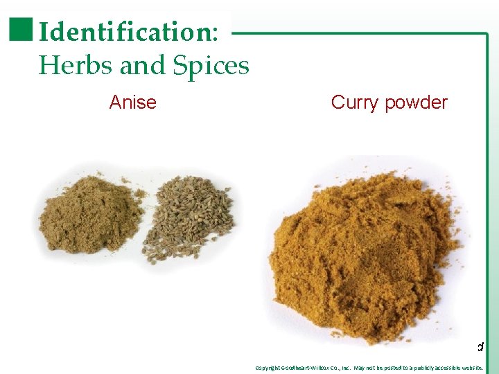 Identification: Herbs and Spices Anise Curry powder continued Copyright Goodheart-Willcox Co. , Inc. May Identification: Herbs and Spices Anise Curry powder continued Copyright Goodheart-Willcox Co. , Inc. May