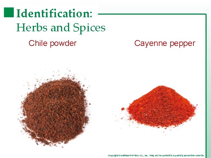 Identification: Herbs and Spices Chile powder Cayenne pepper Copyright Goodheart-Willcox Co. , Inc. May Identification: Herbs and Spices Chile powder Cayenne pepper Copyright Goodheart-Willcox Co. , Inc. May