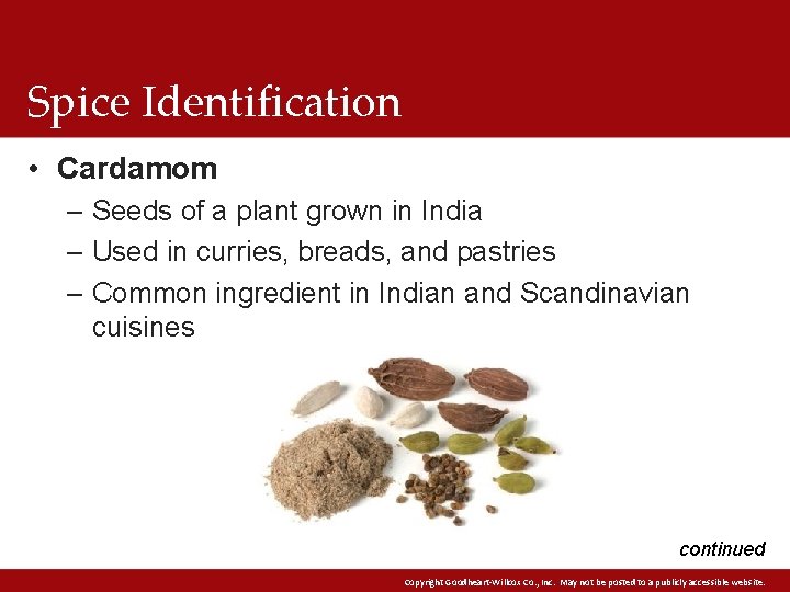 Spice Identification • Cardamom – Seeds of a plant grown in India – Used