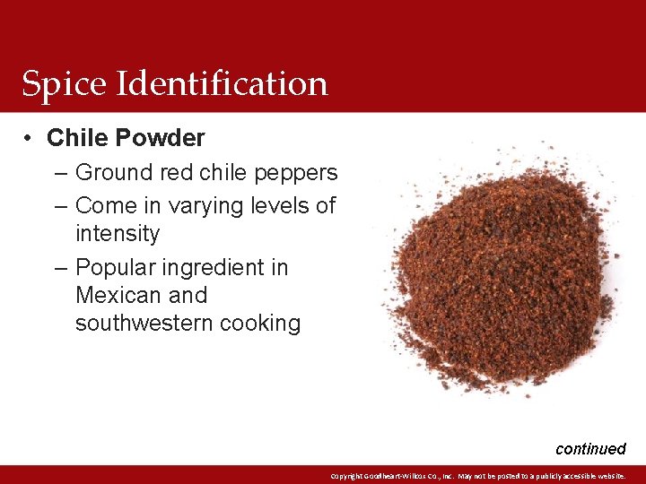 Spice Identification • Chile Powder – Ground red chile peppers – Come in varying