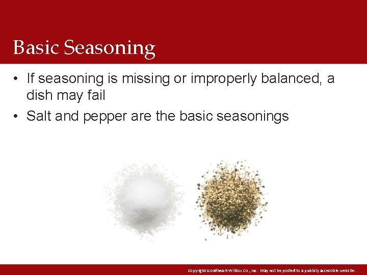 Basic Seasoning • If seasoning is missing or improperly balanced, a dish may fail Basic Seasoning • If seasoning is missing or improperly balanced, a dish may fail
