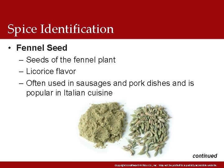 Spice Identification • Fennel Seed – Seeds of the fennel plant – Licorice flavor Spice Identification • Fennel Seed – Seeds of the fennel plant – Licorice flavor
