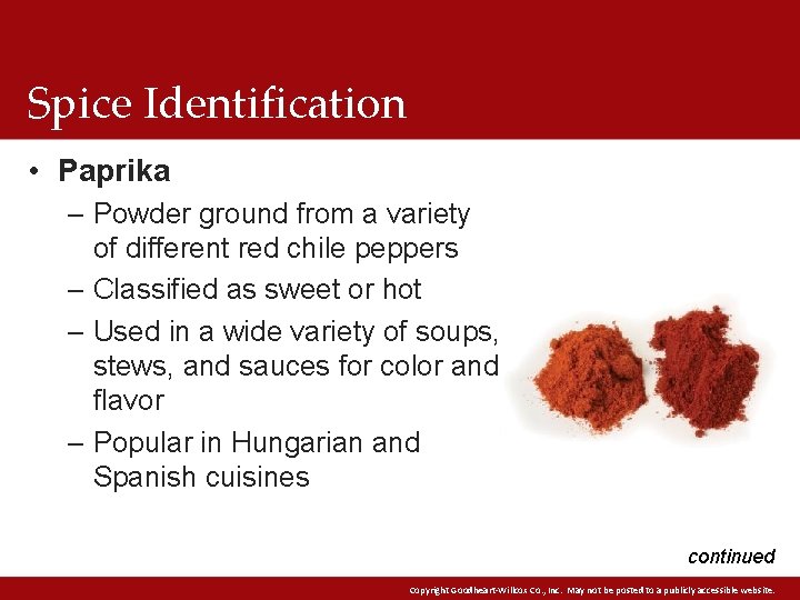 Spice Identification • Paprika – Powder ground from a variety of different red chile Spice Identification • Paprika – Powder ground from a variety of different red chile