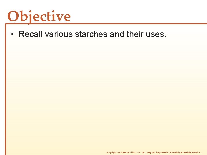 Objective • Recall various starches and their uses. Copyright Goodheart-Willcox Co. , Inc. May