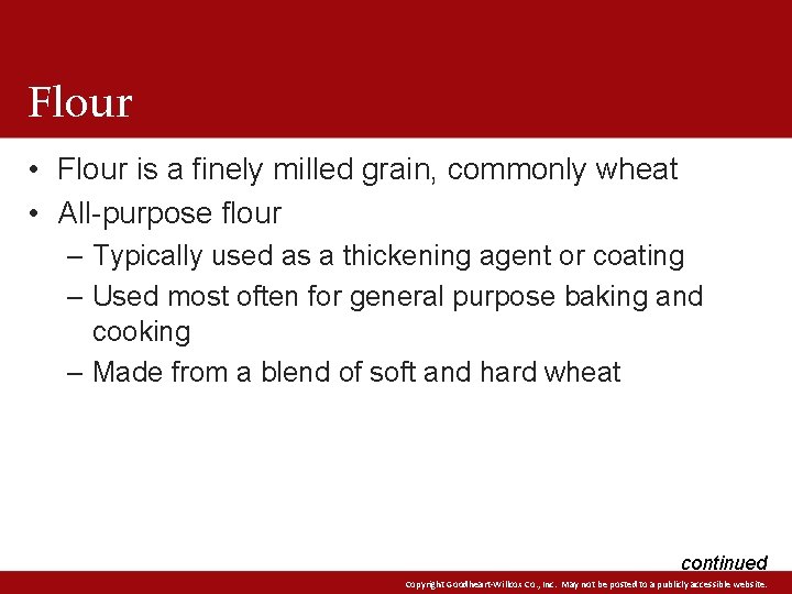 Flour • Flour is a finely milled grain, commonly wheat • All-purpose flour –