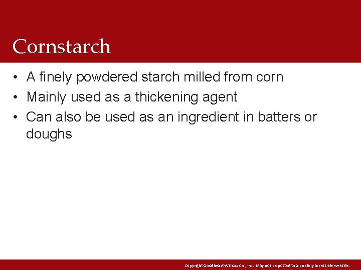Cornstarch • A finely powdered starch milled from corn • Mainly used as a Cornstarch • A finely powdered starch milled from corn • Mainly used as a