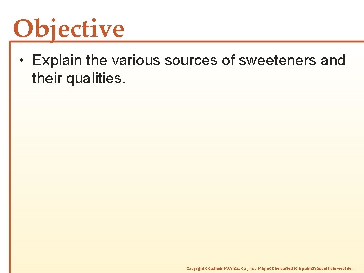 Objective • Explain the various sources of sweeteners and their qualities. Copyright Goodheart-Willcox Co.