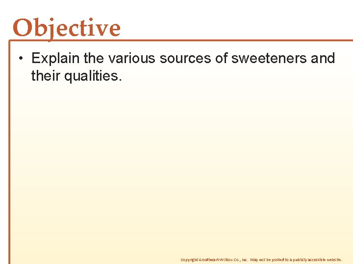 Objective • Explain the various sources of sweeteners and their qualities. Copyright Goodheart-Willcox Co. Objective • Explain the various sources of sweeteners and their qualities. Copyright Goodheart-Willcox Co.