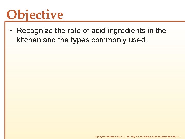 Objective • Recognize the role of acid ingredients in the kitchen and the types
