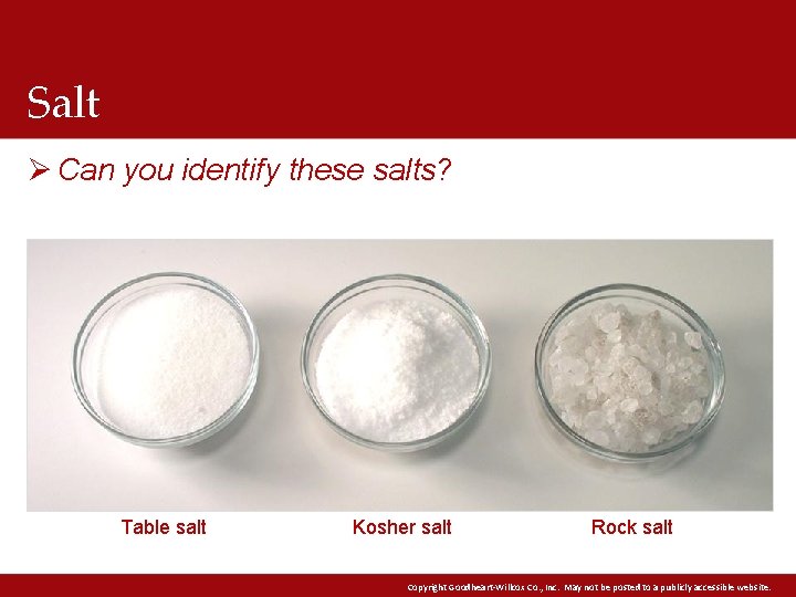 Salt Ø Can you identify these salts? Table salt Kosher salt Rock salt Copyright