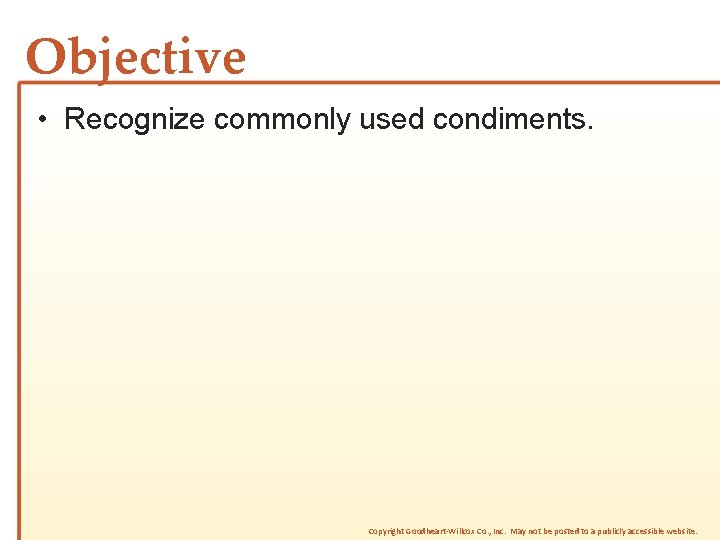 Objective • Recognize commonly used condiments. Copyright Goodheart-Willcox Co. , Inc. May not be Objective • Recognize commonly used condiments. Copyright Goodheart-Willcox Co. , Inc. May not be