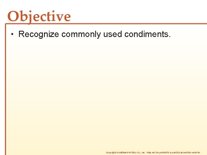 Objective • Recognize commonly used condiments. Copyright Goodheart-Willcox Co. , Inc. May not be