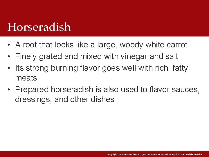 Horseradish • A root that looks like a large, woody white carrot • Finely