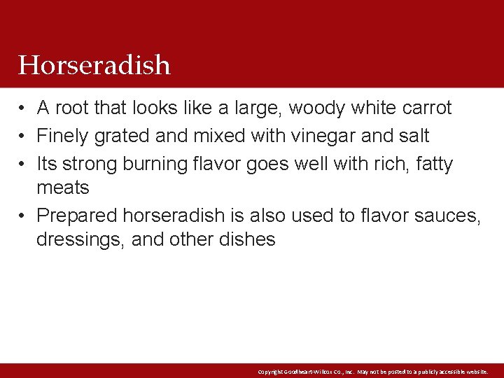 Horseradish • A root that looks like a large, woody white carrot • Finely Horseradish • A root that looks like a large, woody white carrot • Finely