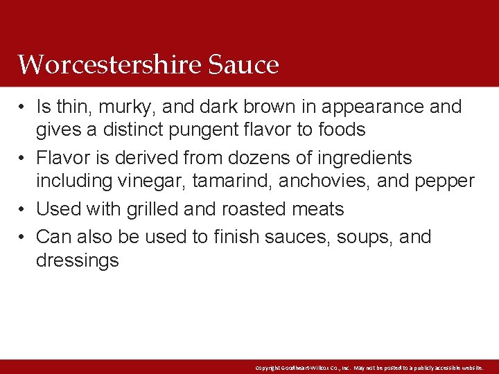 Worcestershire Sauce • Is thin, murky, and dark brown in appearance and gives a