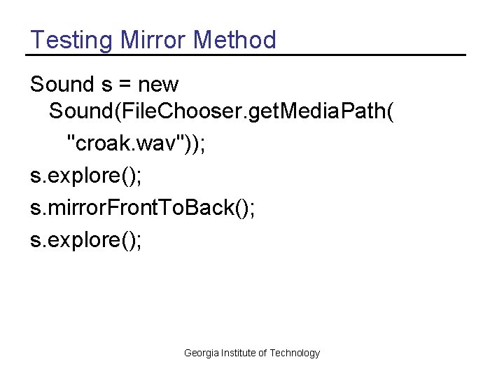 Testing Mirror Method Sound s = new Sound(File. Chooser. get. Media. Path( "croak. wav"));