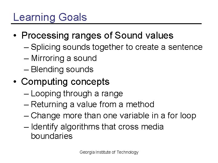 Learning Goals • Processing ranges of Sound values – Splicing sounds together to create