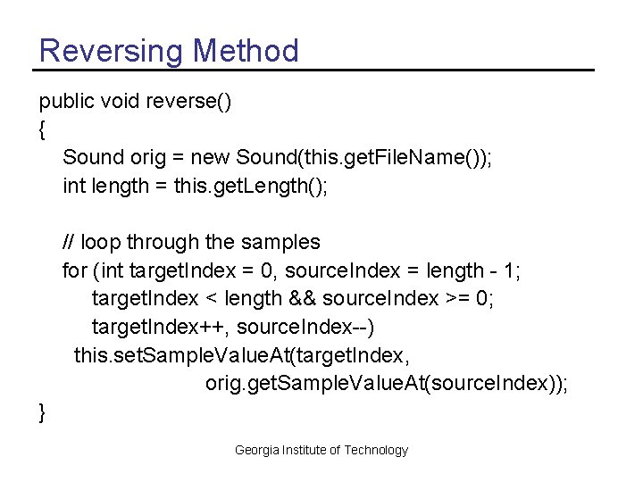 Reversing Method public void reverse() { Sound orig = new Sound(this. get. File. Name());