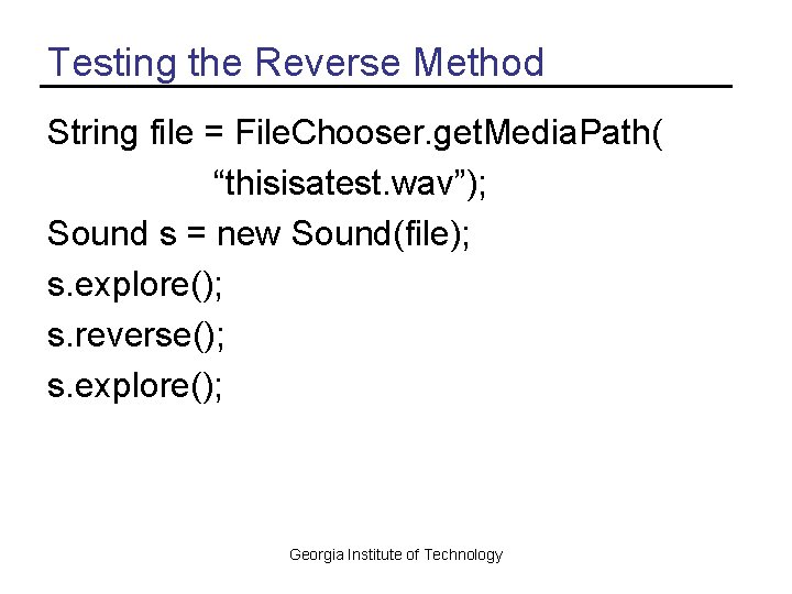 Testing the Reverse Method String file = File. Chooser. get. Media. Path( “thisisatest. wav”);