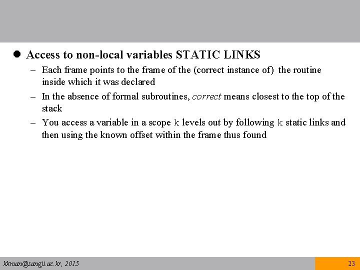 l Access to non-local variables STATIC LINKS – Each frame points to the frame