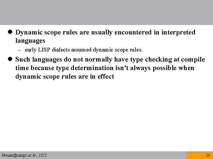 l Dynamic scope rules are usually encountered in interpreted languages – early LISP dialects