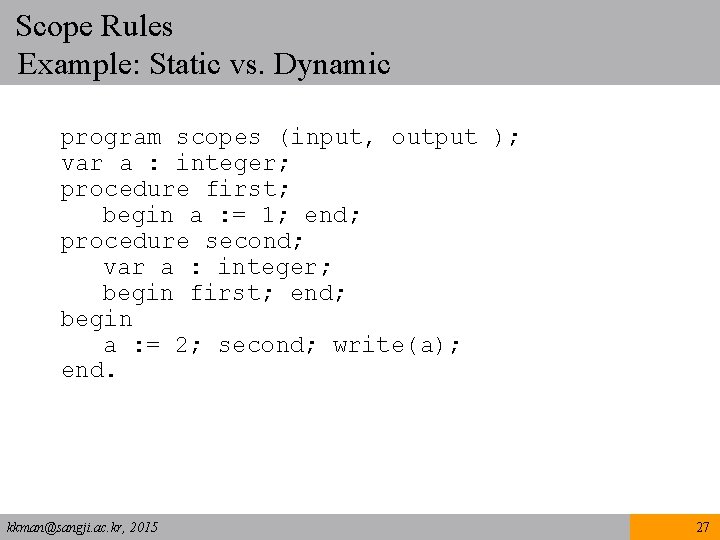 Scope Rules Example: Static vs. Dynamic program scopes (input, output ); var a :