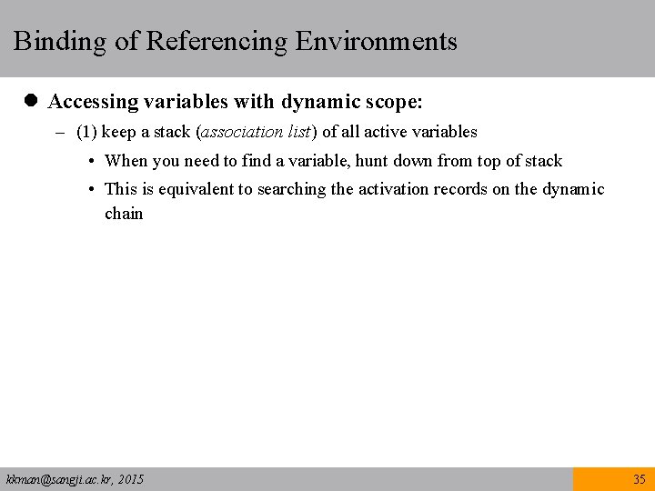 Binding of Referencing Environments l Accessing variables with dynamic scope: – (1) keep a