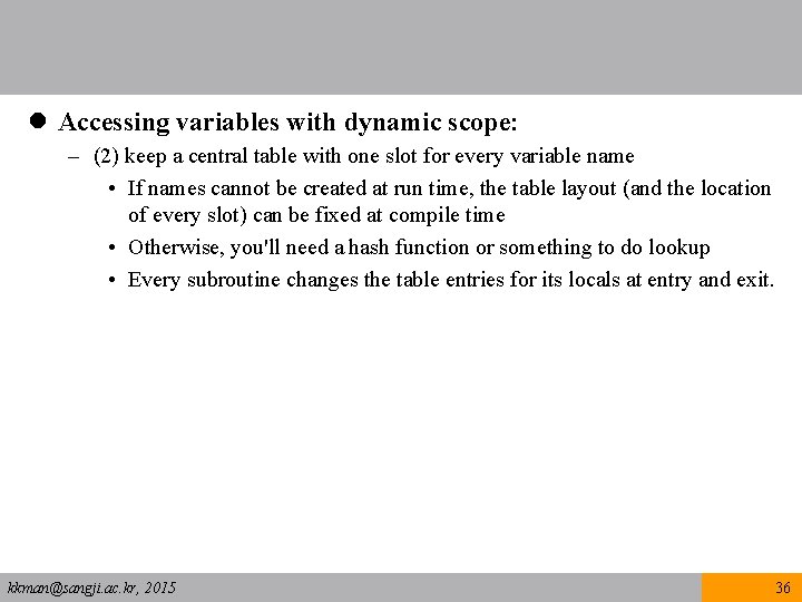 l Accessing variables with dynamic scope: – (2) keep a central table with one